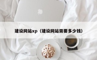 黔东建设网站xp（建设网站需要多少钱）