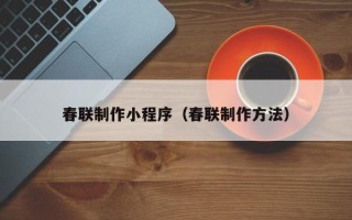 黔东春联制作小程序（春联制作方法）